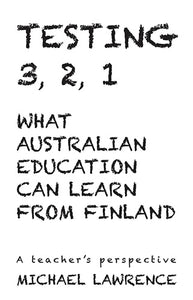 Testing 3,2,1: What Australian Education Can Learn From Finland: A teachers perspective