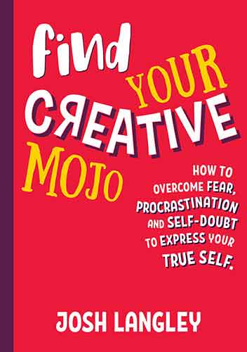 Find Your Creative Mojo: How to Overcome Fear, Procrastination and Self-Doubt to Express your True Self
