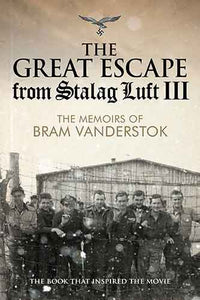 Great Escape from Stalag Luft III: The Memoirs of Bram Vanderstok