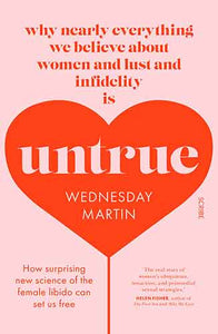 Untrue: Why Nearly Everything We Believe About Women and Lust and Infidelity is Untrue