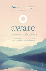 Aware: The Science and Practice of Presence - A Complete Guide to the Groundbreaking Wheel of Awareness Meditation Practice