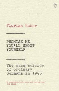 Promise Me You'll Shoot Yourself: The Mass Suicide of Ordinary Germans in 1945