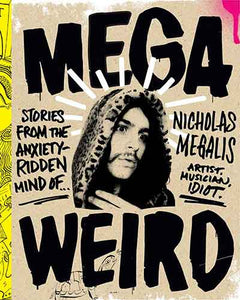Mega Weird: Stories from the Anxiety-Ridden Mind of Nicholas Megalis