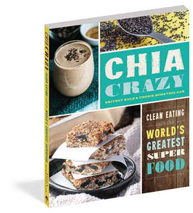 Chia Crazy Cookbook: Clean Eating with the World's Greatest Superfood