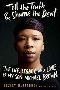 Tell the Truth & Shame the Devil: The Life, Legacy, and Love of My Son Michael Brown