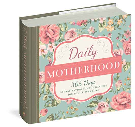 Daily Motherhood: 365 Days of Inspiration for the Hardest Job You'll Ever Love