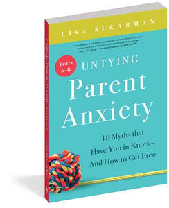 Untying Parent Anxiety (Years 5–8): 18 Myths that Have You in Knots—And How to Get Free