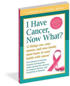 I Have Cancer, Now What?: 12 Things You, Your Spouse, and Your Family Must Know in Your Battle with Cancer from Doctors to Finances, Romance to Household Needs, Getting the Word Out to Caregiver Burnout and Everything In between