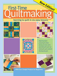First-Time Quiltmaking, New Edition: Learning to Quilt in Six Easy Lessons
