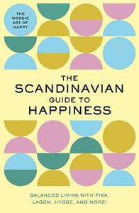 The Scandinavian Guide to Happiness: The Nordic Art of Happy & Balanced Living with Fika, Lagom, Hygge, and More! 