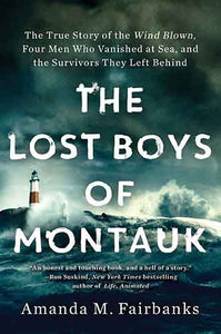 The Lost Boys of Montauk: The True Story of the Wind Blown, Four Men Who Vanished at Sea, and the Survivors They Left Behind