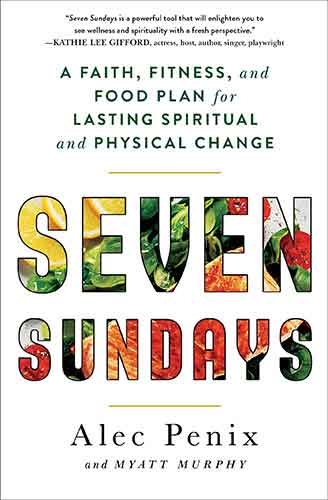 Seven Sundays: A Faith, Fitness, and Food Plan for Lasting Spiritual and Physical Change