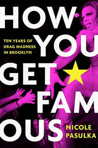 How You Get Famous: Ten Years of Drag Madness in Brooklyn