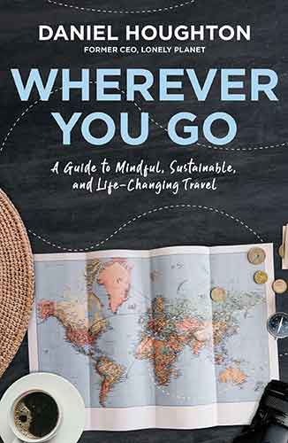 Wherever You Go: A Guide to Mindful, Sustainable, and Life-Changing Travel