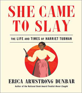 She Came to Slay: The Life and Times of Harriet Tubman