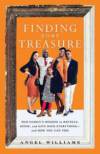 Finding Your Treasure: Our Family's Mission to Recycle, Reuse, and Give Back Everything-and How You Can Too