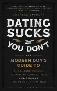 Dating Sucks, but You Don't: The Modern Guy's Guide to Total Confidence, Romantic Connection, and Finding the Perfect Partner